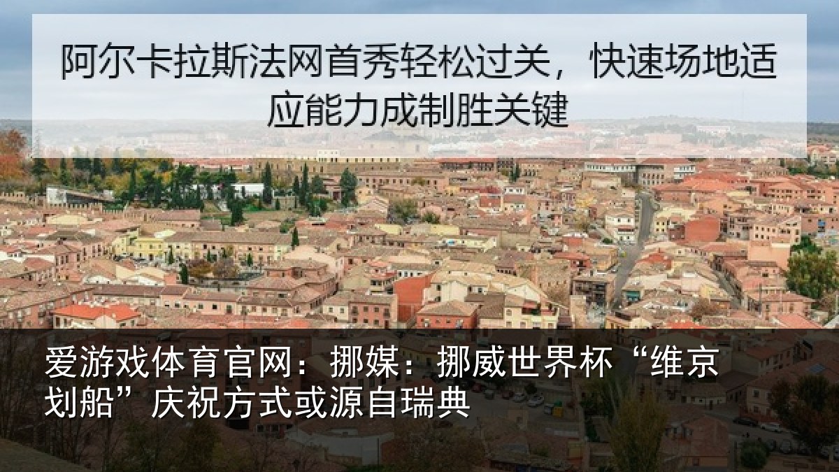 爱游戏体育官网：挪媒：挪威世界杯“维京划船”庆祝方式或源自瑞典