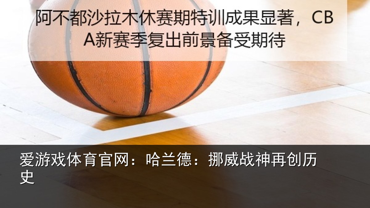 爱游戏体育官网：哈兰德：挪威战神再创历史